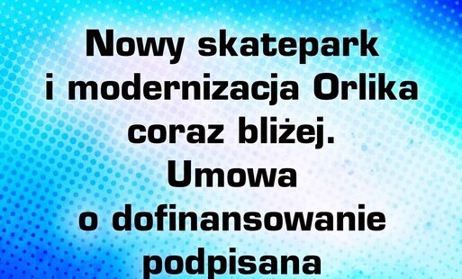 Zdjęcie do Skatepark i modernizacja Orlika coraz bliżej. Umowa o dofinansowanie podpisana.